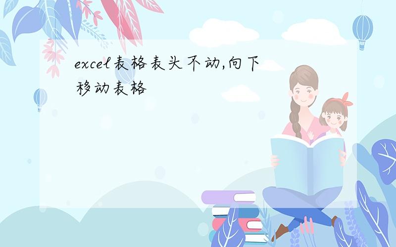 excel表格表头不动,向下移动表格