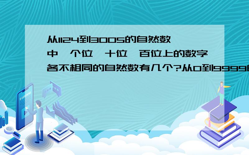 从1124到3005的自然数中,个位、十位、百位上的数字各不相同的自然数有几个?从0到9999的自然数中,每个数字出现的次数分别是多少?回答较好者悬赏分为20