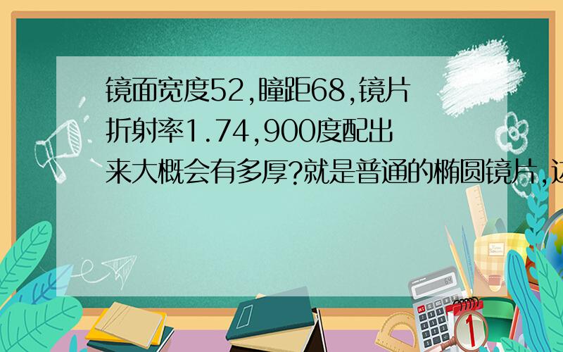 镜面宽度52,瞳距68,镜片折射率1.74,900度配出来大概会有多厚?就是普通的椭圆镜片,边缘大概会多厚?