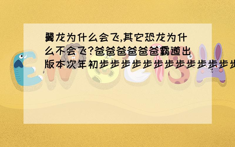 翼龙为什么会飞,其它恐龙为什么不会飞?爸爸爸爸爸爸霸道出版本次年初步步步步步步步步步步步步步步