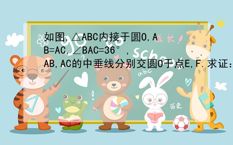 如图,△ABC内接于圆O,AB=AC,∠BAC=36°,AB,AC的中垂线分别交圆O于点E,F.求证：五边形AEBCF是圆O的内接正五边形.