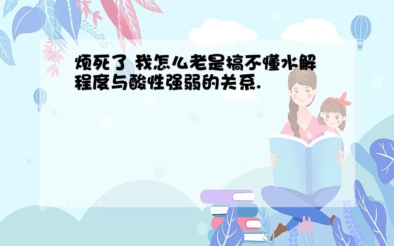 烦死了 我怎么老是搞不懂水解程度与酸性强弱的关系.