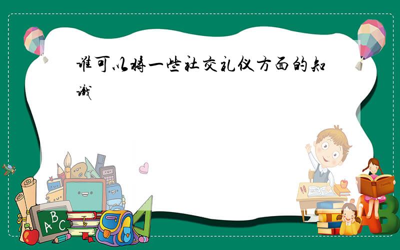 谁可以将一些社交礼仪方面的知识