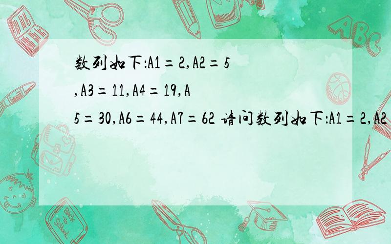 数列如下：A1=2,A2=5,A3=11,A4=19,A5=30,A6=44,A7=62 请问数列如下：A1=2,A2=5,A3=11,A4=19,A5=30,A6=44,A7=62 请问A8=?An=?