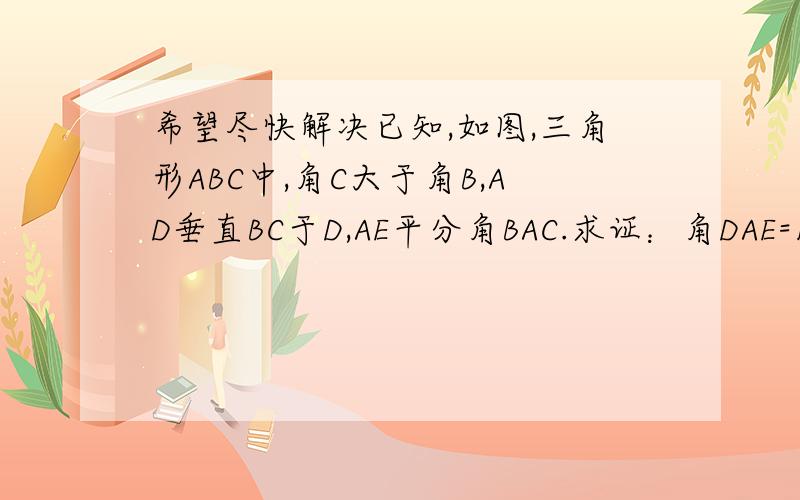 希望尽快解决已知,如图,三角形ABC中,角C大于角B,AD垂直BC于D,AE平分角BAC.求证：角DAE=1/2(角C－角B）图http://hiphotos.baidu.com/%B1%AC%D1%C0%C4%CC%C4%CC/pic/item/966c2551c118753043a75bc2.jpg