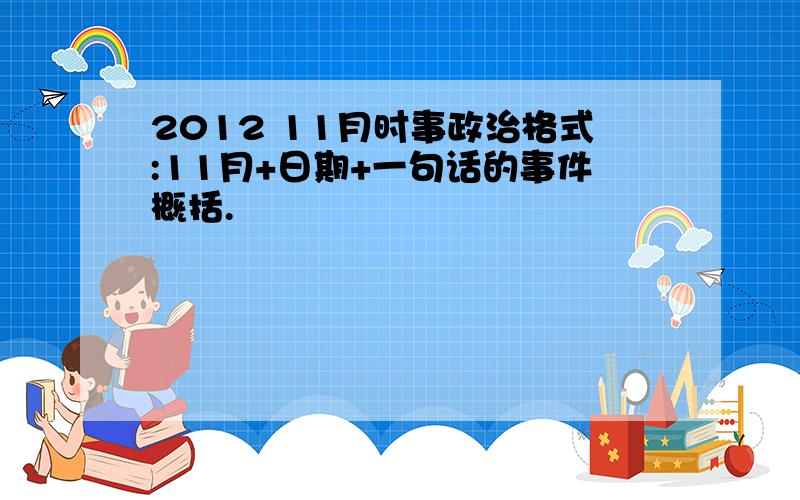 2012 11月时事政治格式:11月+日期+一句话的事件概括.