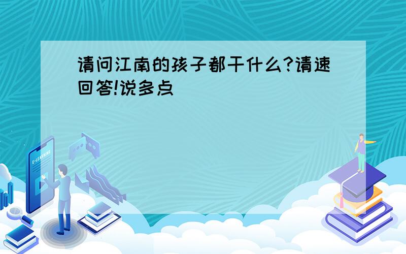 请问江南的孩子都干什么?请速回答!说多点