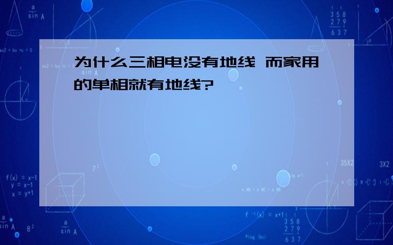 为什么三相电没有地线 而家用的单相就有地线?