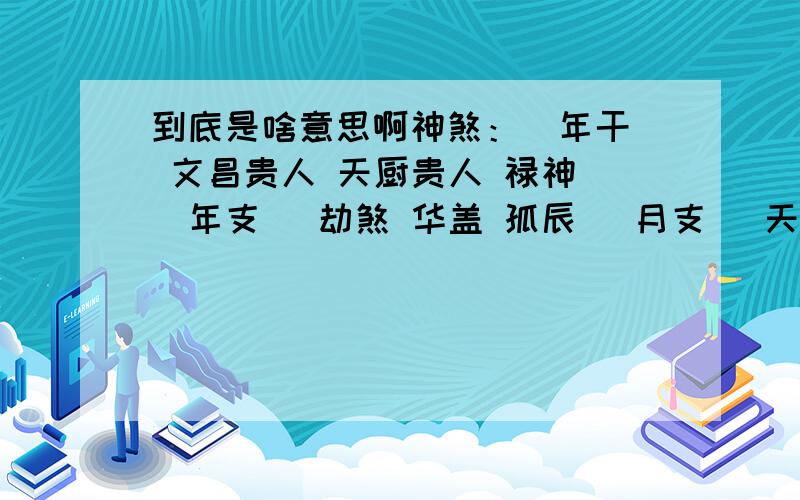 到底是啥意思啊神煞：[年干] 文昌贵人 天厨贵人 禄神 [年支] 劫煞 华盖 孤辰 [月支] 天德贵人 [日干] 国印贵人 太极贵人 太极贵人 天乙贵人 [日支] 亡神 这些是怎么看,请大师指点.