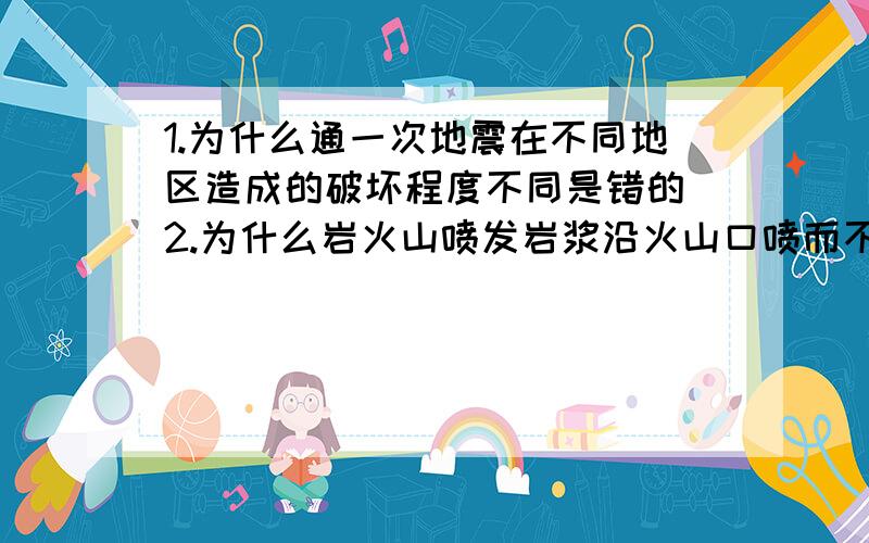 1.为什么通一次地震在不同地区造成的破坏程度不同是错的 2.为什么岩火山喷发岩浆沿火山口喷而不是岩浆通道重新说一下：1·为什么“同一次地震在不同地区造成的破坏程度不同”这句话