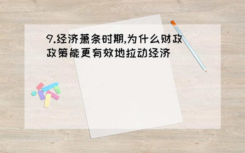 9.经济萧条时期,为什么财政政策能更有效地拉动经济