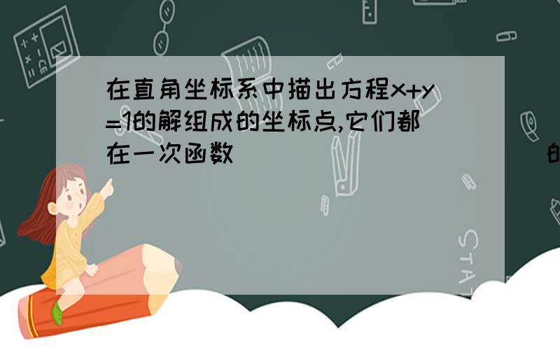 在直角坐标系中描出方程x+y=1的解组成的坐标点,它们都在一次函数____________的图像上.