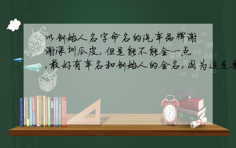 以创始人名字命名的汽车品牌谢谢深圳瓜皮,但是能不能全一点,最好有车名和创始人的全名,因为这是要交的作业