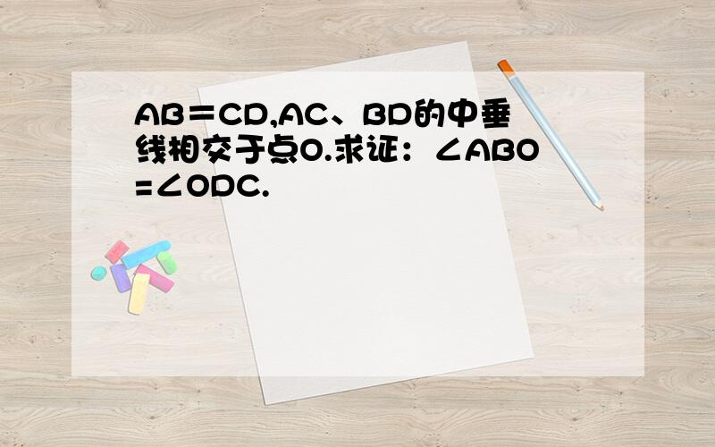 AB＝CD,AC、BD的中垂线相交于点O.求证：∠ABO=∠ODC.