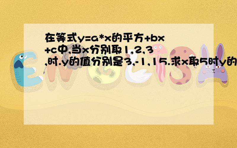 在等式y=a*x的平方+bx+c中,当x分别取1,2,3,时.y的值分别是3,-1,15.求x取5时y的值