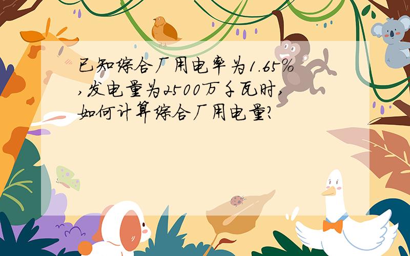 已知综合厂用电率为1.65%,发电量为2500万千瓦时,如何计算综合厂用电量?