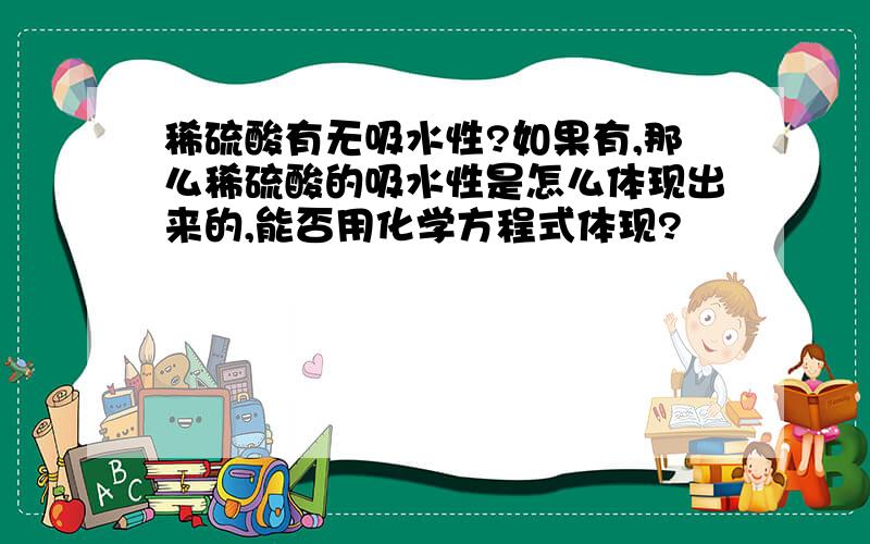 稀硫酸有无吸水性?如果有,那么稀硫酸的吸水性是怎么体现出来的,能否用化学方程式体现?