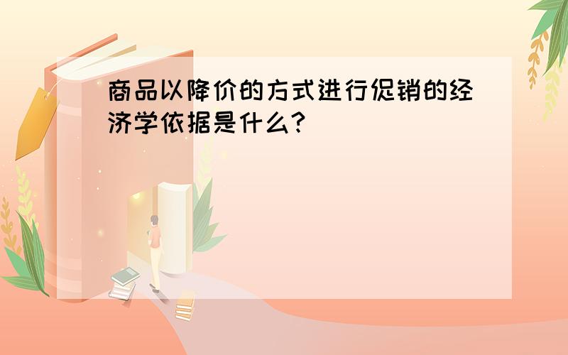 商品以降价的方式进行促销的经济学依据是什么?