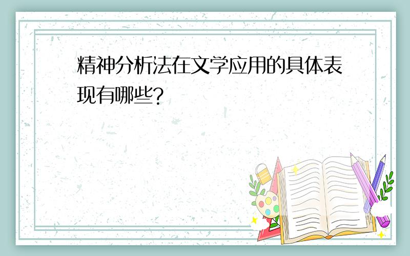 精神分析法在文学应用的具体表现有哪些?