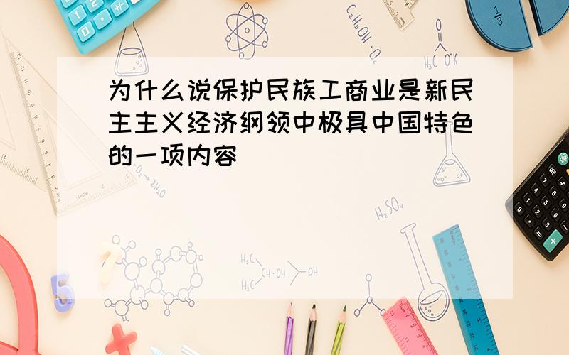 为什么说保护民族工商业是新民主主义经济纲领中极具中国特色的一项内容