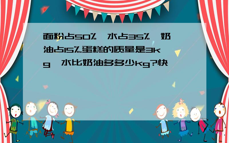 面粉占50%,水占35%,奶油占15%.蛋糕的质量是3kg,水比奶油多多少kg?快