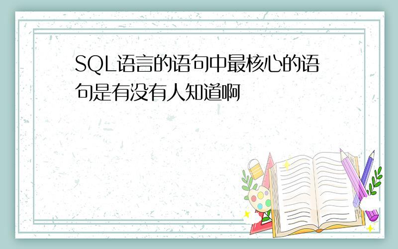 SQL语言的语句中最核心的语句是有没有人知道啊