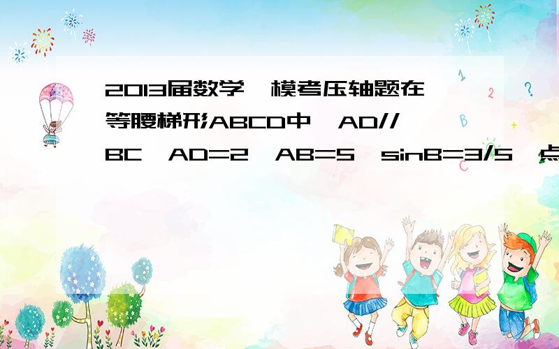 2013届数学一模考压轴题在等腰梯形ABCD中,AD//BC,AD=2,AB=5,sinB=3/5,点E是边BC上的一个动点（不与点B、C重合）,作∠AEF=∠AEB,使边EF交边CD于点F（不与点C、D重合）,设BE=x,CF=y.（3）求y关于x的函数关系