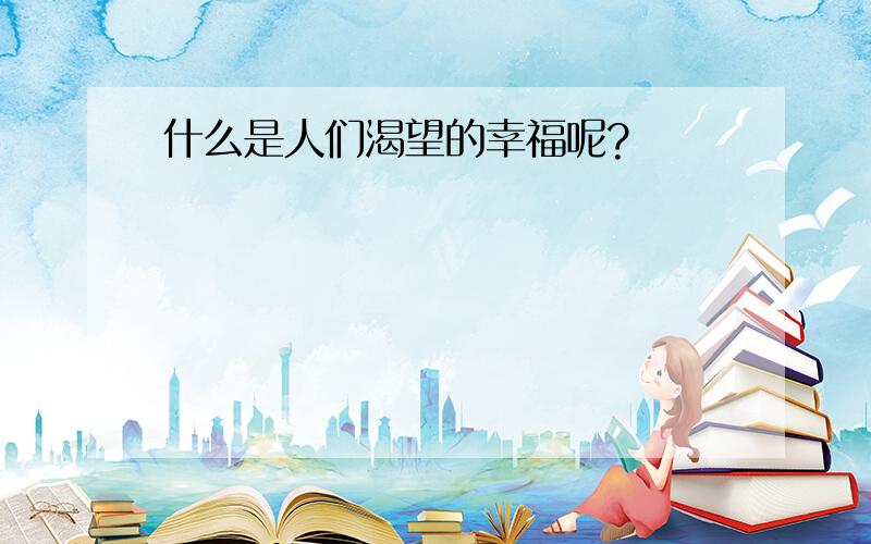 什么是人们渴望的幸福呢?