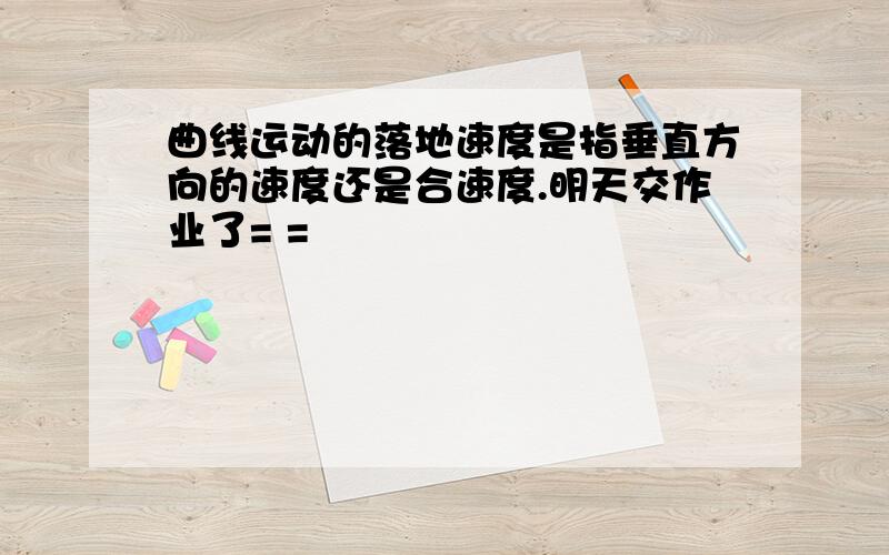 曲线运动的落地速度是指垂直方向的速度还是合速度.明天交作业了= =