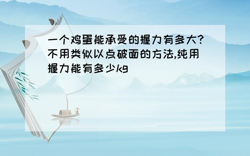 一个鸡蛋能承受的握力有多大?不用类似以点破面的方法,纯用握力能有多少kg