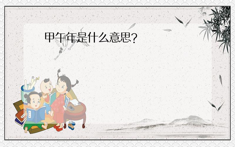 甲午年是什么意思?