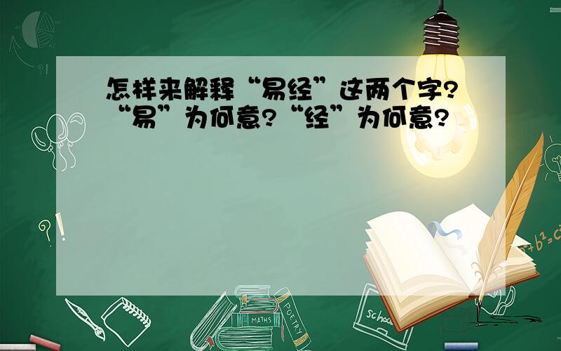 怎样来解释“易经”这两个字?“易”为何意?“经”为何意?