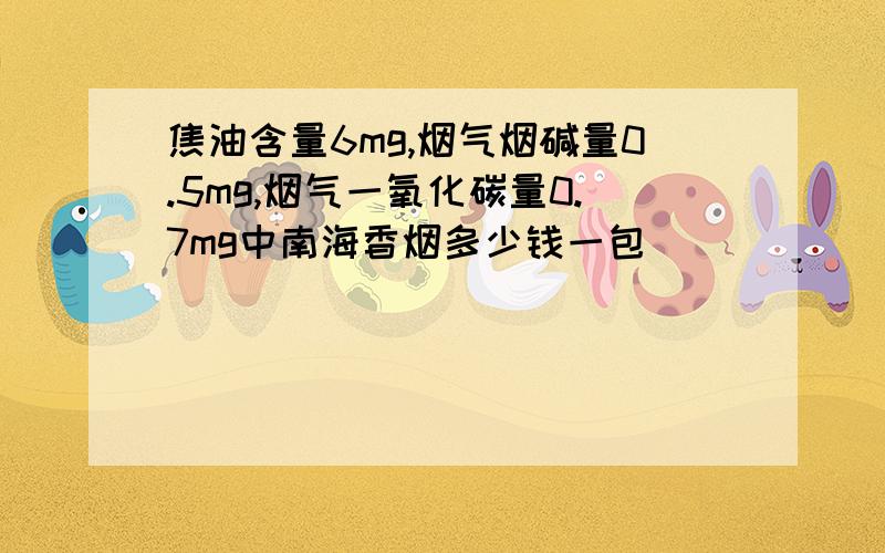 焦油含量6mg,烟气烟碱量0.5mg,烟气一氧化碳量0.7mg中南海香烟多少钱一包