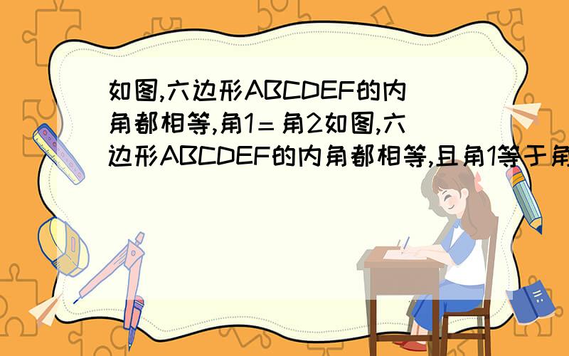 如图,六边形ABCDEF的内角都相等,角1＝角2如图,六边形ABCDEF的内角都相等,且角1等于角2等于60度,AB与DE,AD与EF有何位置关系?并说明理由.