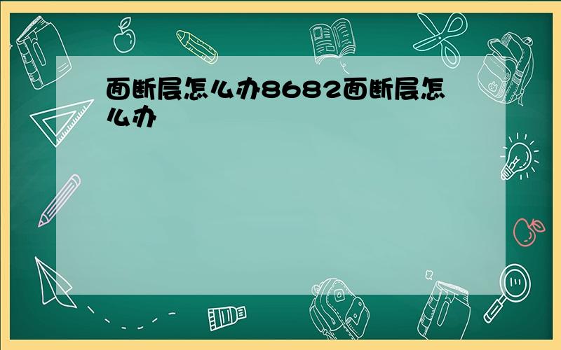 面断层怎么办8682面断层怎么办