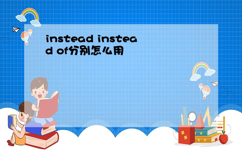 instead instead of分别怎么用