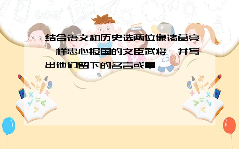 结合语文和历史选两位像诸葛亮一样忠心报国的文臣武将,并写出他们留下的名言或事