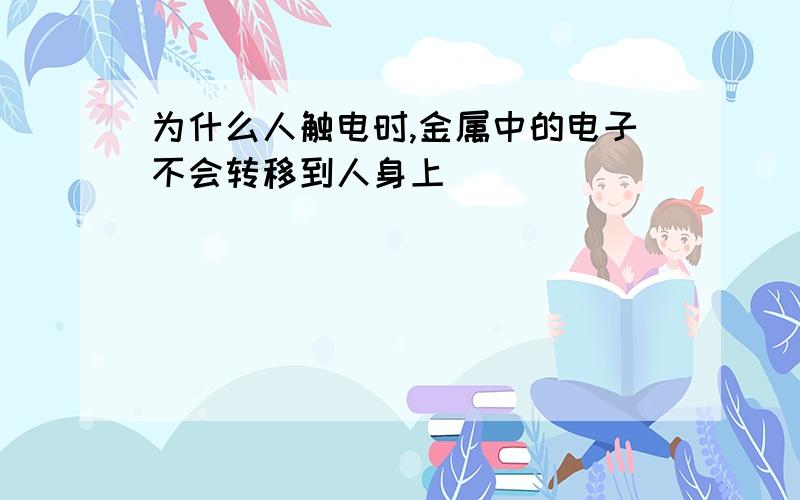 为什么人触电时,金属中的电子不会转移到人身上