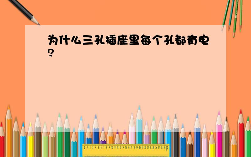 为什么三孔插座里每个孔都有电?