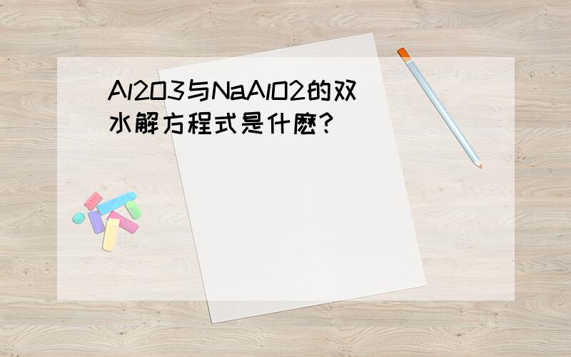 Al2O3与NaAlO2的双水解方程式是什麽?