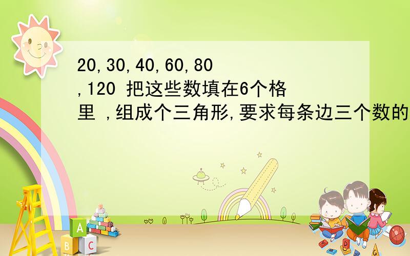 20,30,40,60,80,120 把这些数填在6个格里 ,组成个三角形,要求每条边三个数的积相等,咋么排?