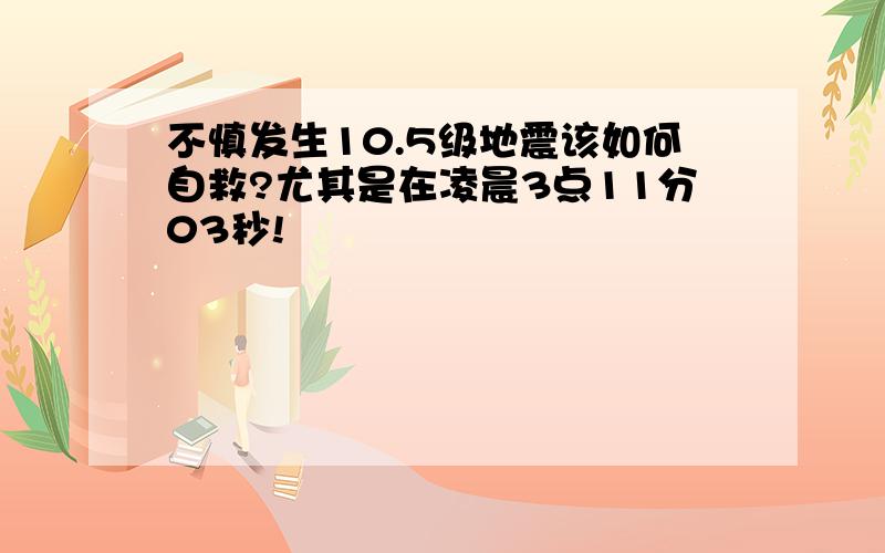 不慎发生10.5级地震该如何自救?尤其是在凌晨3点11分03秒!