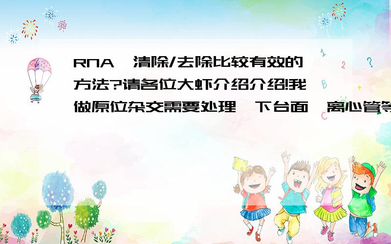 RNA酶清除/去除比较有效的方法?请各位大虾介绍介绍!我做原位杂交需要处理一下台面、离心管等耗材的RNA酶污染.