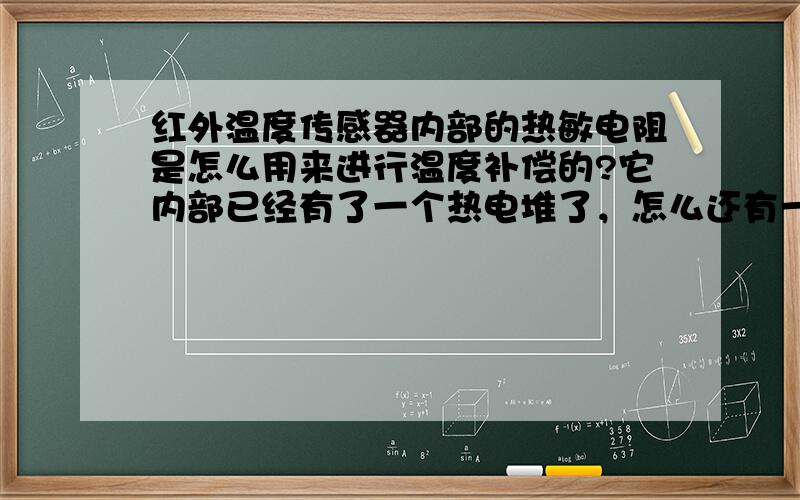 红外温度传感器内部的热敏电阻是怎么用来进行温度补偿的?它内部已经有了一个热电堆了，怎么还有一个热名电阻？这个热敏电阻在硬件电路和软件中该怎么应用啊？