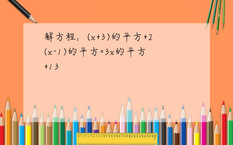 解方程：(x+3)的平方+2(x-1)的平方=3x的平方+13