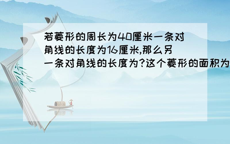 若菱形的周长为40厘米一条对角线的长度为16厘米,那么另一条对角线的长度为?这个菱形的面积为?