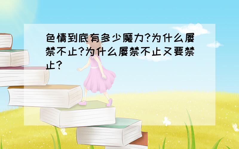 色情到底有多少魔力?为什么屡禁不止?为什么屡禁不止又要禁止?