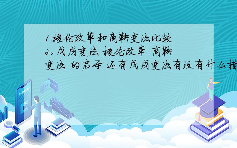 1.梭伦改革和商鞅变法比较 2,戊戌变法 梭伦改革 商鞅变法 的启示 还有戊戌变法有没有什么措施3,各国对二战的态度 还有人类科技发展对二战的态度 简单一点的哈