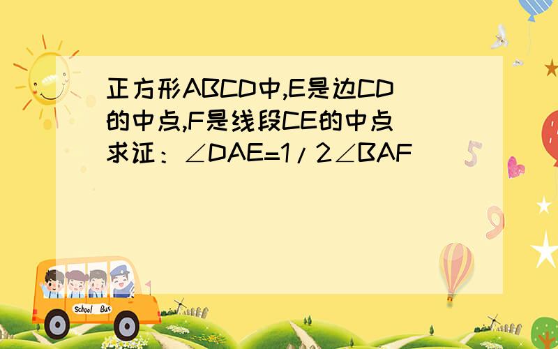 正方形ABCD中,E是边CD的中点,F是线段CE的中点 求证：∠DAE=1/2∠BAF