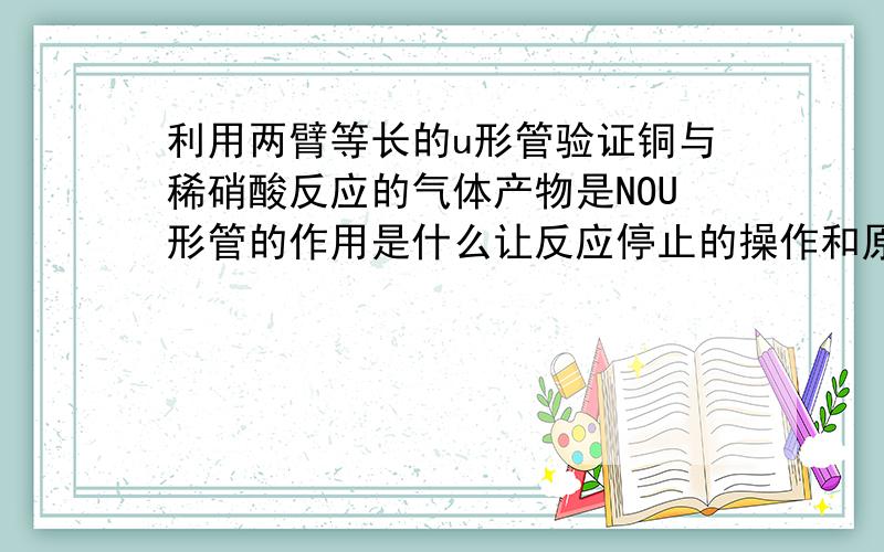 利用两臂等长的u形管验证铜与稀硝酸反应的气体产物是NOU形管的作用是什么让反应停止的操作和原因